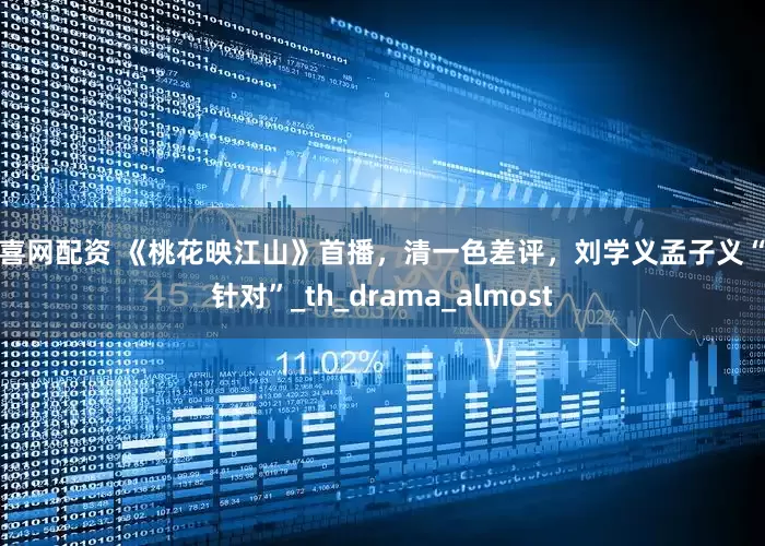 嘉喜网配资 《桃花映江山》首播，清一色差评，刘学义孟子义“被针对”_th_drama_almost